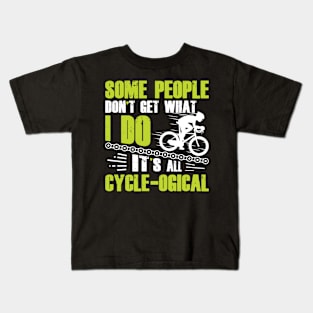 Some people don’t get what I do It’s all cycle-ogical  # DW Kids T-Shirt